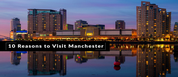 10 Reasons to Visit Manchester