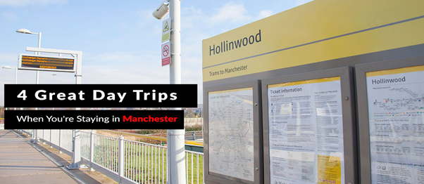4 Great Day Trips When You`re Staying in Manchester